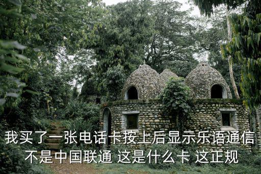 我買了一張電話卡按上后顯示樂語通信 不是中國聯(lián)通 這是什么卡 這正規(guī)