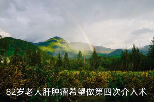 82歲老人肝腫瘤希望做第四次介入術
