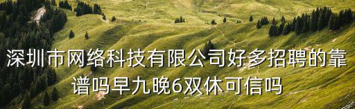 深圳市網絡科技有限公司好多招聘的靠譜嗎早九晚6雙休可信嗎