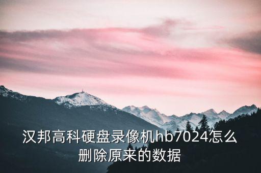 漢邦高科硬盤錄像機(jī)hb7024怎么刪除原來的數(shù)據(jù)