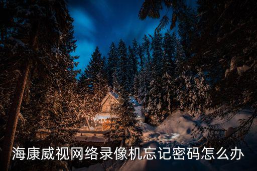 海康威視網絡錄像機忘記密碼怎么辦