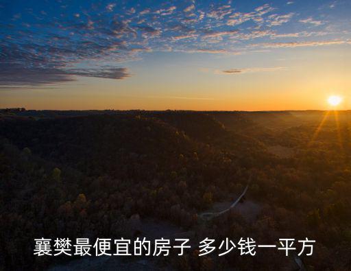 襄陽哪個地方房價低，湖北省襄陽市最便宜的房價是多少錢
