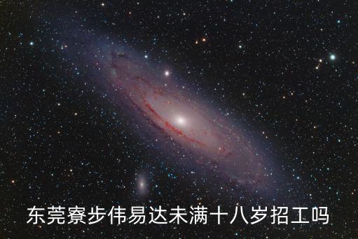 東莞寮步偉易達未滿十八歲招工嗎