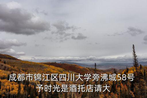 成都市錦江區(qū)四川大學(xué)旁沸城58號 予時(shí)光是酒托店請大