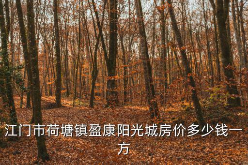 江門哪個鎮房價最低，江門哪里有比較便宜的房子地段一般不要太偏了
