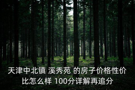 天津中北鎮 溪秀苑 的房子價格性價比怎么樣 100分詳解再追分