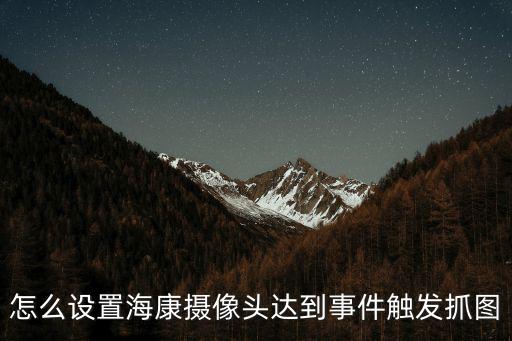 怎么設置海康攝像頭達到事件觸發抓圖
