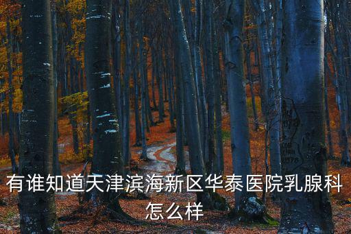 有誰知道天津濱海新區華泰醫院乳腺科怎么樣