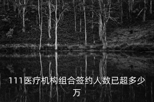 111醫(yī)療機(jī)構(gòu)組合簽約人數(shù)已超多少萬(wàn)