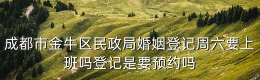 成都市金牛區民政局婚姻登記周六要上班嗎登記是要預約嗎
