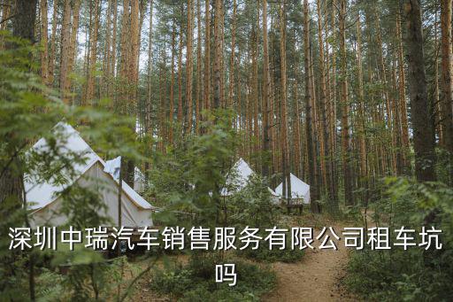 深圳中瑞汽車銷售服務有限公司租車坑嗎