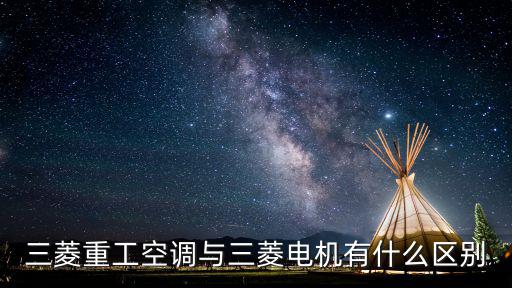 三菱重工空調與三菱電機有什么區別