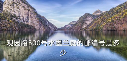 觀園路500號水墨蘭庭的郵編號是多少