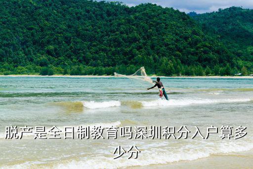 脫產是全日制教育嗎深圳積分入戶算多少分