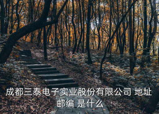 成都三泰電子實(shí)業(yè)股份有限公司 地址 郵編 是什么
