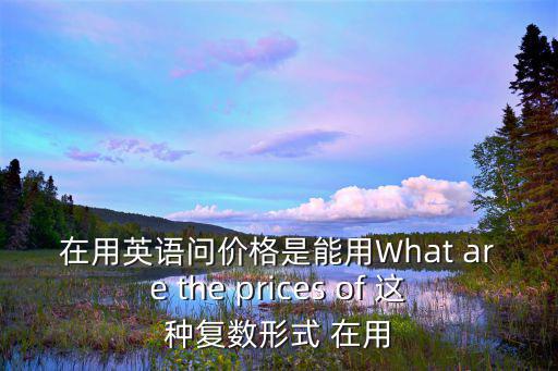 如何詢問房價英語，房子的價格用英語怎么說