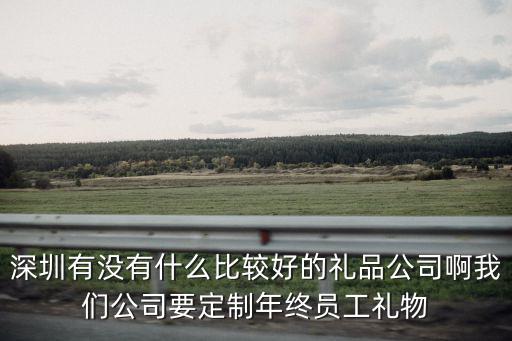 深圳市英銳禮品有限公司，深圳有沒有什么比較好的禮品公司啊我們公司要定制年終員工禮物