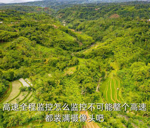高速監控怎么安裝，高速全程監控怎么監控不可能整個高速都裝滿攝像頭吧
