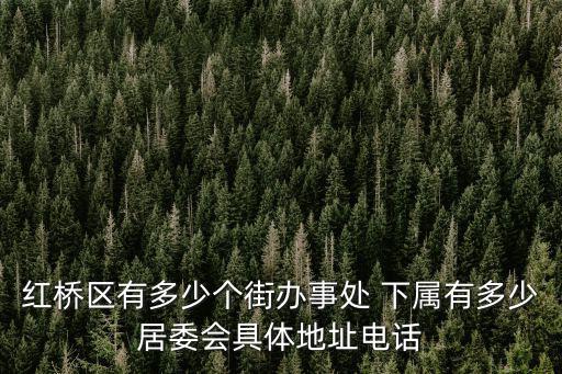 紅橋區(qū)有多少個街辦事處 下屬有多少居委會具體地址電話
