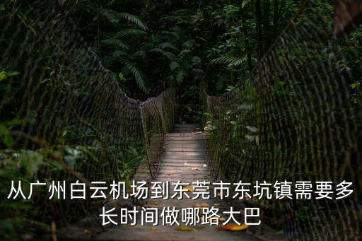 從廣州白云機場到東莞市東坑鎮(zhèn)需要多長時間做哪路大巴