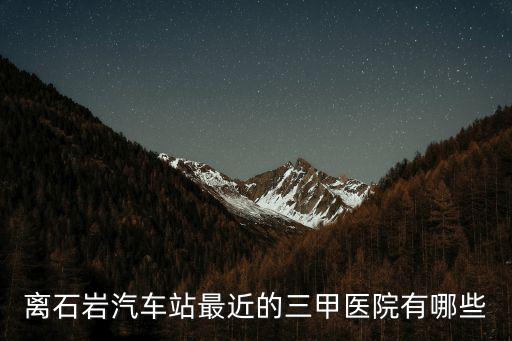 離石巖汽車站最近的三甲醫院有哪些