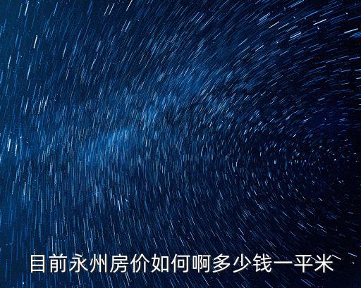 目前永州房價如何啊多少錢一平米