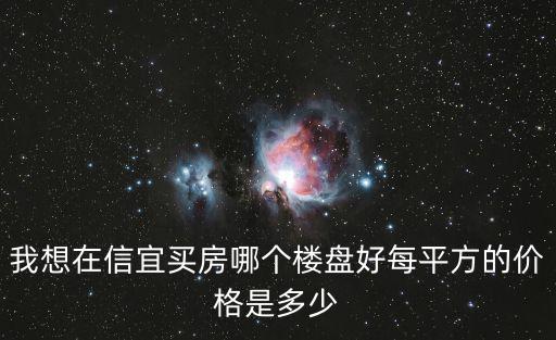 我想在信宜買房哪個樓盤好每平方的價格是多少