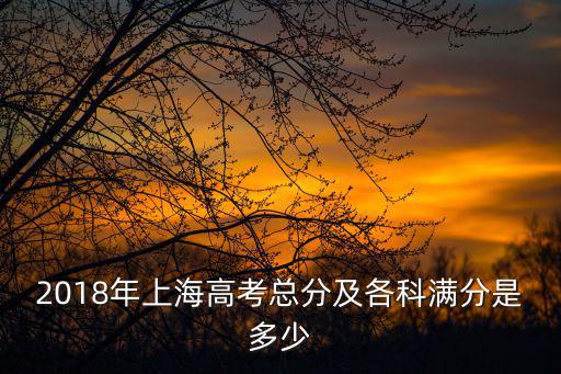 2018年上海高考總分及各科滿分是多少