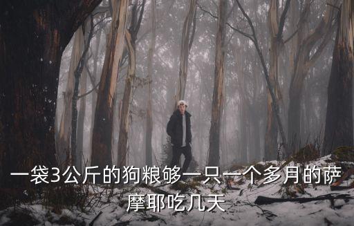 一袋3公斤的狗糧夠一只一個多月的薩摩耶吃幾天