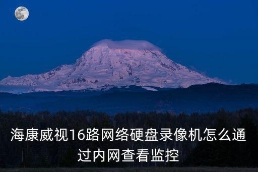 海康威視16路網絡硬盤錄像機怎么通過內網查看監控