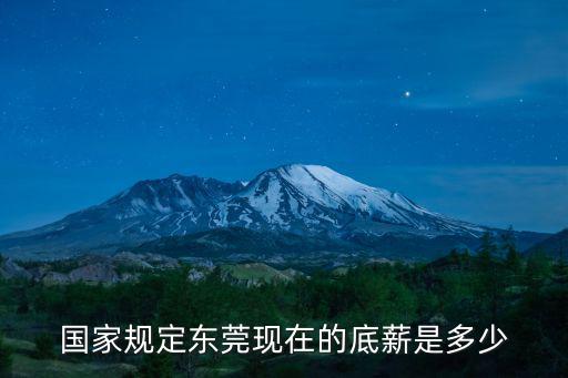 國家規(guī)定東莞現(xiàn)在的底薪是多少