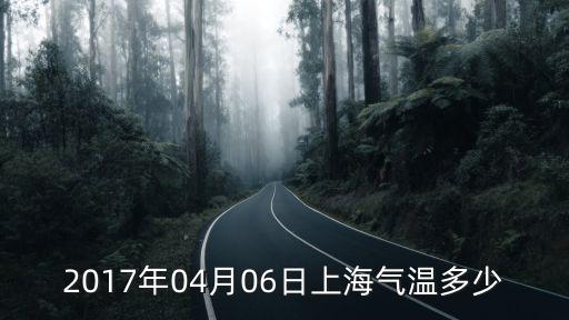 2017年4月上海市天氣預報，2017年04月06日上海氣溫多少