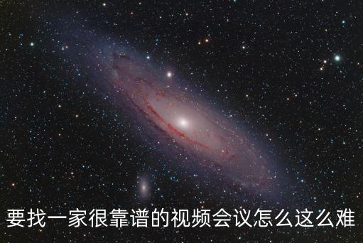 要找一家很靠譜的視頻會(huì)議怎么這么難