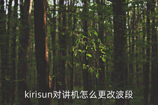 kirisun對講機怎么更改波段