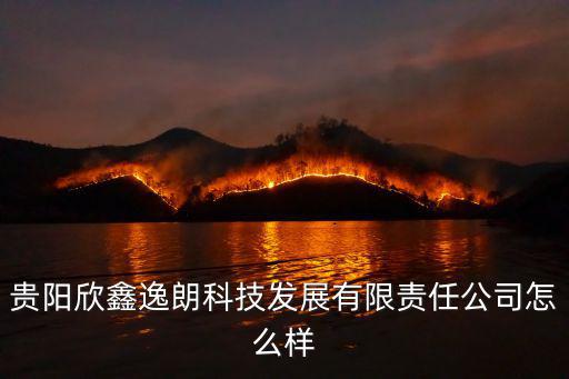 貴陽欣鑫逸朗科技發(fā)展有限責(zé)任公司怎么樣