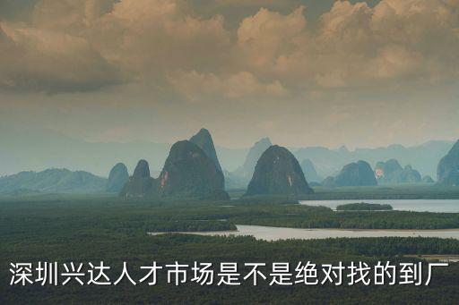 深圳興達人才市場是不是絕對找的到廠