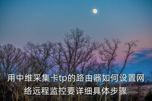 用中維采集卡tp的路由器如何設置網絡遠程監控要詳細具體步驟