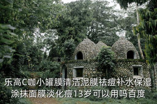 上海市樂高日化有限公司的面膜，樂高C咖小罐膜清潔泥膜祛痘補(bǔ)水保濕涂抹面膜淡化痘13歲可以用嗎百度