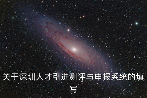 關(guān)于深圳人才引進(jìn)測(cè)評(píng)與申報(bào)系統(tǒng)的填寫(xiě)