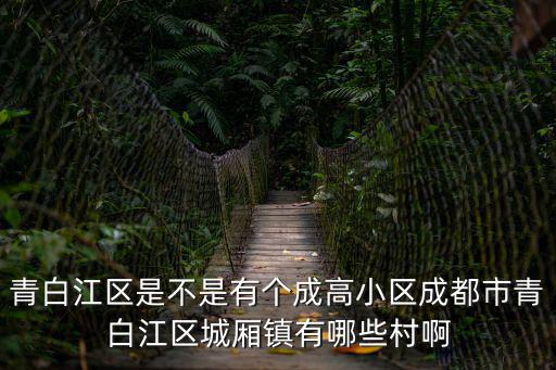 青白江區(qū)是不是有個成高小區(qū)成都市青白江區(qū)城廂鎮(zhèn)有哪些村啊