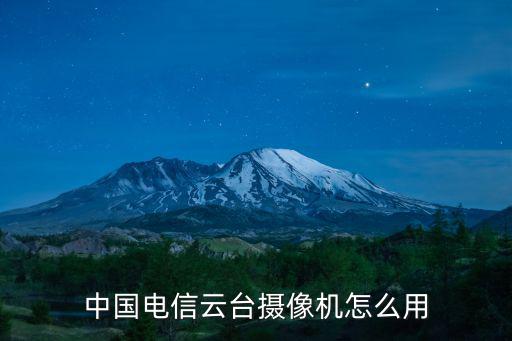 中國電信云臺攝像機怎么用