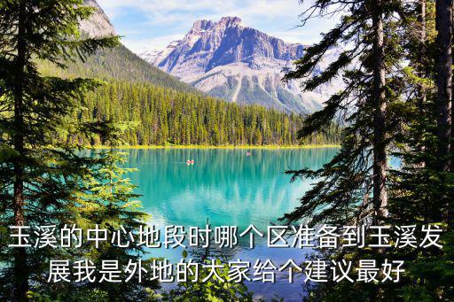 玉溪的中心地段時哪個區準備到玉溪發展我是外地的大家給個建議最好