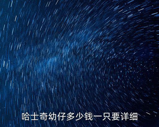 哈士奇幼仔多少錢一只要詳細