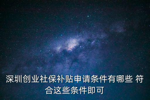 深圳創(chuàng)業(yè)社保補(bǔ)貼申請(qǐng)條件有哪些 符合這些條件即可