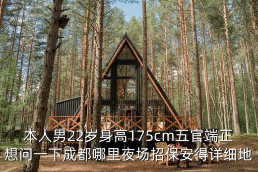 成都市今日招大齡坐崗門衛，本人男22歲身高175cm五官端正想問一下成都哪里夜場招保安得詳細地