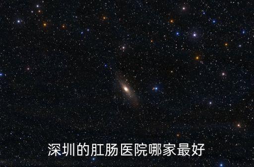 深圳的肛腸醫(yī)院哪家最好