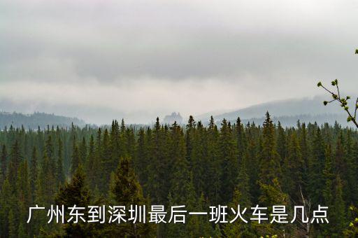 廣州到深圳末班車幾點，廣州到深圳最后一班大巴車是幾點