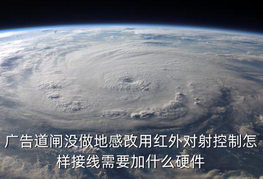 道閘紅外防砸怎么接，紅外道閘防砸怎么安裝紅外感應器離道閘多遠合適