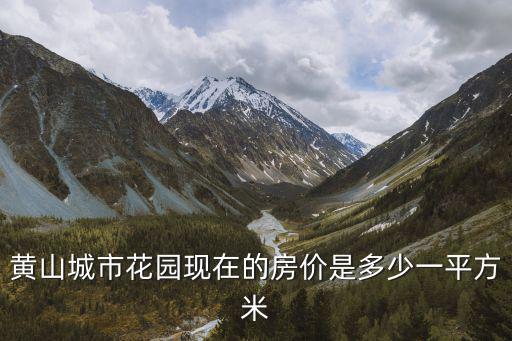 黃山城市花園現(xiàn)在的房價(jià)是多少一平方米
