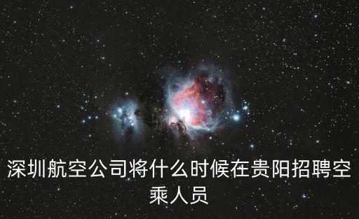 深圳航空公司將什么時候在貴陽招聘空乘人員